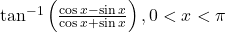 \tan^{-1}\left(\frac{\cos x-\sin x}{\cos x+\sin x}\right), 0 < x < \pi