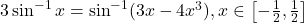 3\sin^{-1}x = \sin^{-1}(3x - 4x^3), x \in \left[-\frac{1}{2}, \frac{1}{2}\right]