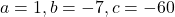 a=1, b=-7, c=-60