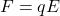 F = qE