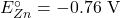 E^\circ_{Zn} = -0.76 \text{ V}