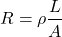 \[R = \rho \frac{L}{A}\]