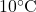 10^\circ \text{C}