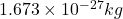 1.673 \times 10^{-27} kg