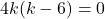 4k(k - 6) = 0