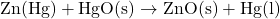 \text{Zn(Hg)} + \text{HgO(s)} \rightarrow \text{ZnO(s)} + \text{Hg(l)}