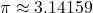 \pi \approx 3.14159