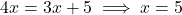 4x = 3x + 5 \implies x = 5