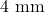 4 \text{ mm}