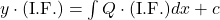 y \cdot (\text{I.F.}) = \int Q \cdot (\text{I.F.}) dx + c