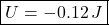 \[ \boxed{U=-0.12\,J} \]