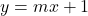 y = mx + 1