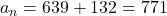 a_n = 639 + 132 = 771