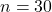 n = 30