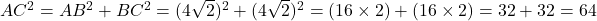 AC^2 = AB^2 + BC^2 = (4\sqrt{2})^2 + (4\sqrt{2})^2 = (16 \times 2) + (16 \times 2) = 32 + 32 = 64