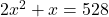2x^2 + x = 528