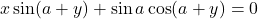 x\sin(a+y) + \sin a \cos(a+y) = 0