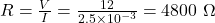 R = \frac{V}{I} = \frac{12}{2.5 \times 10^{-3}} = 4800\ \Omega