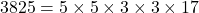 3825 = 5 \times 5 \times 3 \times 3 \times 17