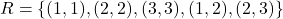 R = \{(1,1), (2,2), (3,3), (1,2), (2,3)\}