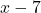 x - 7