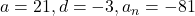 a = 21, d = -3, a_n = -81