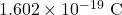1.602 \times 10^{-19} \text{ C}