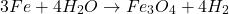 \[3Fe + 4H_2O \rightarrow Fe_3O_4 + 4H_2\]