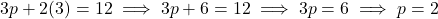 3p + 2(3) = 12 \implies 3p + 6 = 12 \implies 3p = 6 \implies p = 2