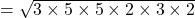 = \sqrt{3 \times 5 \times 5 \times 2 \times 3 \times 2}