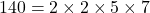 140 = 2 \times 2 \times 5 \times 7