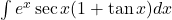 \int e^x \sec x(1+\tan x) dx
