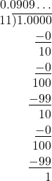 \[\begin{array}{r} 0.0909 \dots \\ 11 \overline{\smash) 1.0000} \\ \underline{-0} \\ 10 \\ \underline{-0} \\ 100 \\ \underline{-99} \\ 10 \\ \underline{-0} \\ 100 \\ \underline{-99} \\ 1 \end{array}\]