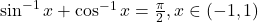 \sin^{-1}x + \cos^{-1}x = \frac{\pi}{2}, x \in (-1,1)