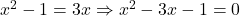 x^2 - 1 = 3x \Rightarrow x^2 - 3x - 1 = 0