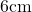 6\text{cm}