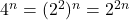 4^n = (2^2)^n = 2^{2n}