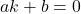 ak + b = 0