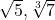 \sqrt{5}, \sqrt[3]{7}