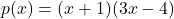 \[p(x) = (x + 1)(3x - 4)\]