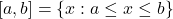 [a, b] = \{x : a \leq x \leq b\}