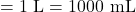 = 1 \text{ L} = 1000 \text{ mL}