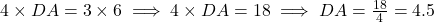 4 \times DA = 3 \times 6 \implies 4 \times DA = 18 \implies DA = \frac{18}{4} = 4.5
