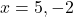 x=5, -2