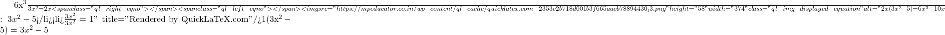 \frac{6x^3}{3x^2} = 2x<span class="ql-right-eqno">   </span><span class="ql-left-eqno">   </span><img src="https://mpeducator.co.in/wp-content/ql-cache/quicklatex.com-2353c2b718d001b3f665aacb78894430_l3.png" height="58" width="374" class="ql-img-displayed-equation " alt="\[2x(3x^2 - 5) = 6x^3 - 10x$घटाने पर शेष: $3x^2 - 5$</li><li>$\frac{3x^2}{3x^2} = 1\]" title="Rendered by QuickLaTeX.com"/>1(3x^2 - 5) = 3x^2 - 5