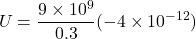 \[ U=\frac{9\times10^9}{0.3}(-4\times10^{-12}) \]