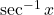 \sec^{-1}x