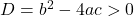 D = b^2 - 4ac > 0