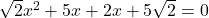 \sqrt{2}x^2 + 5x + 2x + 5\sqrt{2} = 0