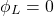 \[\phi_L = 0\]